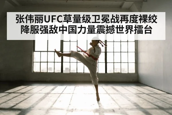 张伟丽UFC草量级卫冕战再度裸绞降服强敌中国力量震撼世界擂台
